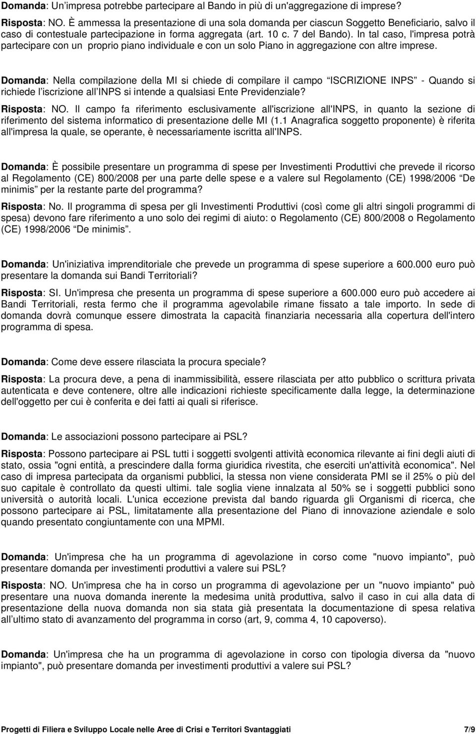 In tal caso, l'impresa potrà partecipare con un proprio piano individuale e con un solo Piano in aggregazione con altre imprese.