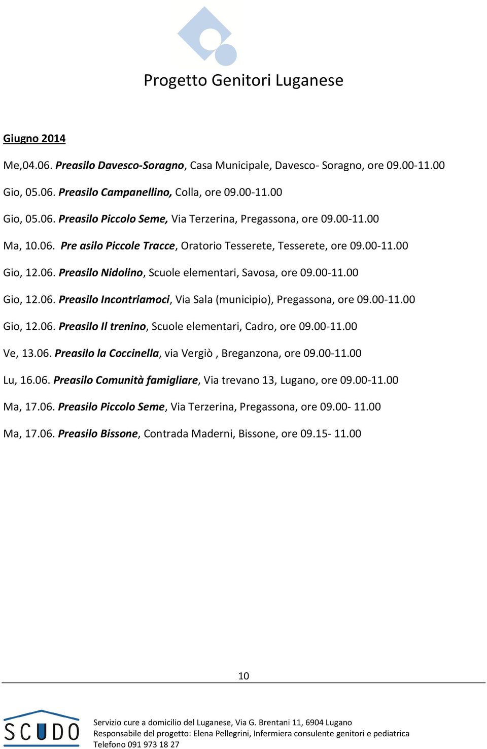 00-11.00 Gio, 12.06. Preasilo Il trenino, Scuole elementari, Cadro, ore 09.00-11.00 Ve, 13.06. Preasilo la Coccinella, via Vergiò, Breganzona, ore 09.00-11.00 Lu, 16.06. Preasilo Comunità famigliare, Via trevano 13, Lugano, ore 09.