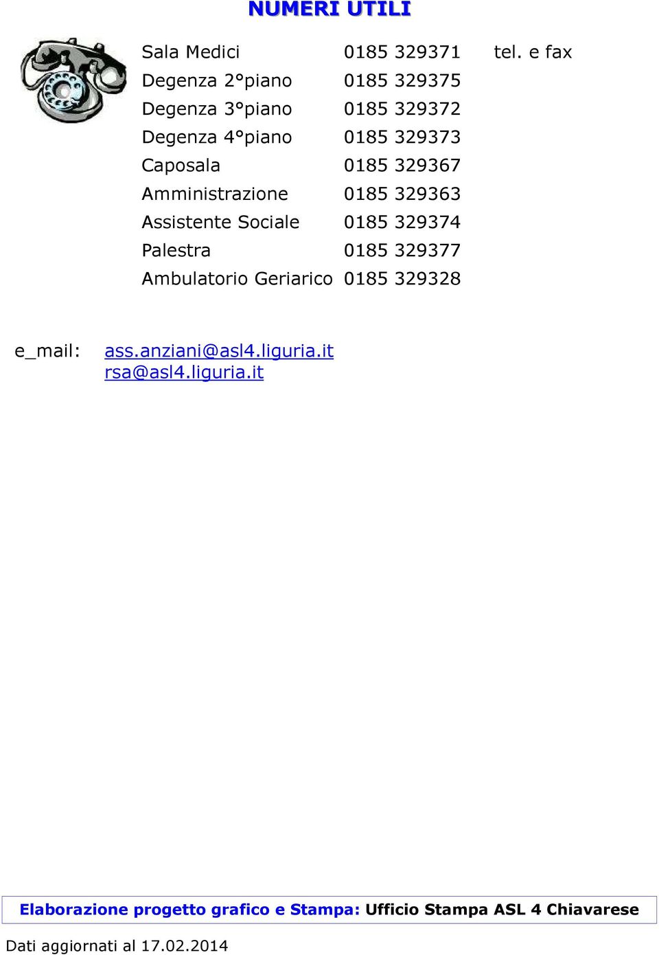 329367 Amministrazione 0185 329363 Assistente Sociale 0185 329374 Palestra 0185 329377 Ambulatorio