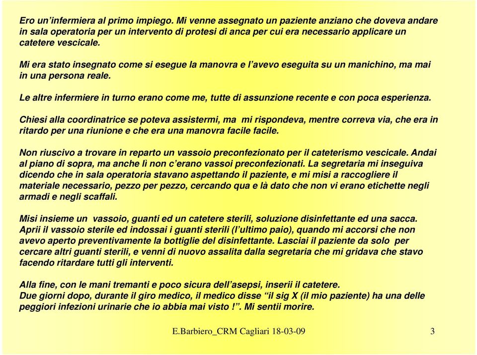 Mi era stato insegnato come si esegue la manovra e l avevo eseguita su un manichino, ma mai in una persona reale.