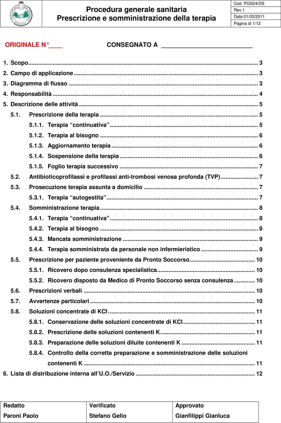 .. 7 5.3. Prosecuzione terapia assunta a domicilio... 7 5.3.1. Terapia autogestita... 7 5.4. Somministrazione terapia... 8 5.4.1. Terapia continuativa... 8 5.4.2. Terapia al bisogno... 8 5.4.3. Mancata somministrazione.