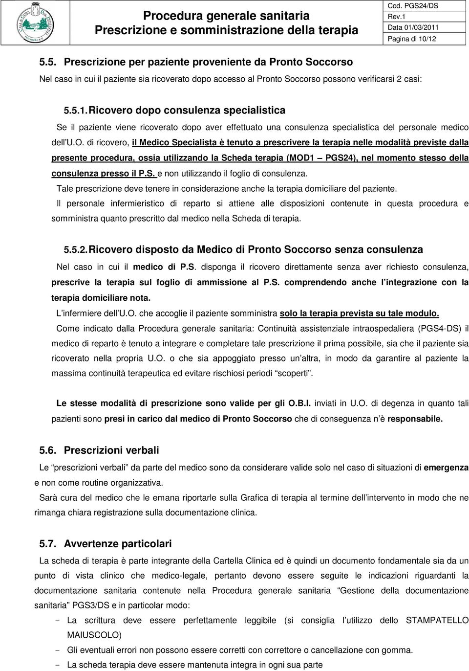 consulenza presso il P.S. e non utilizzando il foglio di consulenza. Tale prescrizione deve tenere in considerazione anche la terapia domiciliare del paziente.