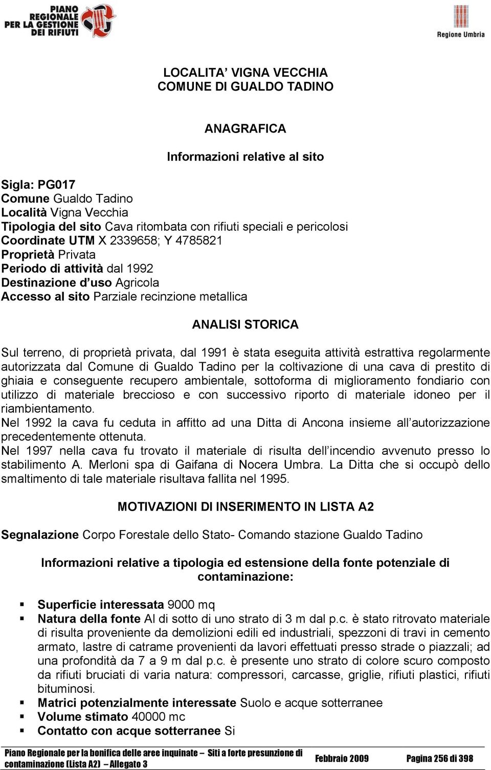 di proprietà privata, dal 1991 è stata eseguita attività estrattiva regolarmente autorizzata dal Comune di Gualdo Tadino per la coltivazione di una cava di prestito di ghiaia e conseguente recupero