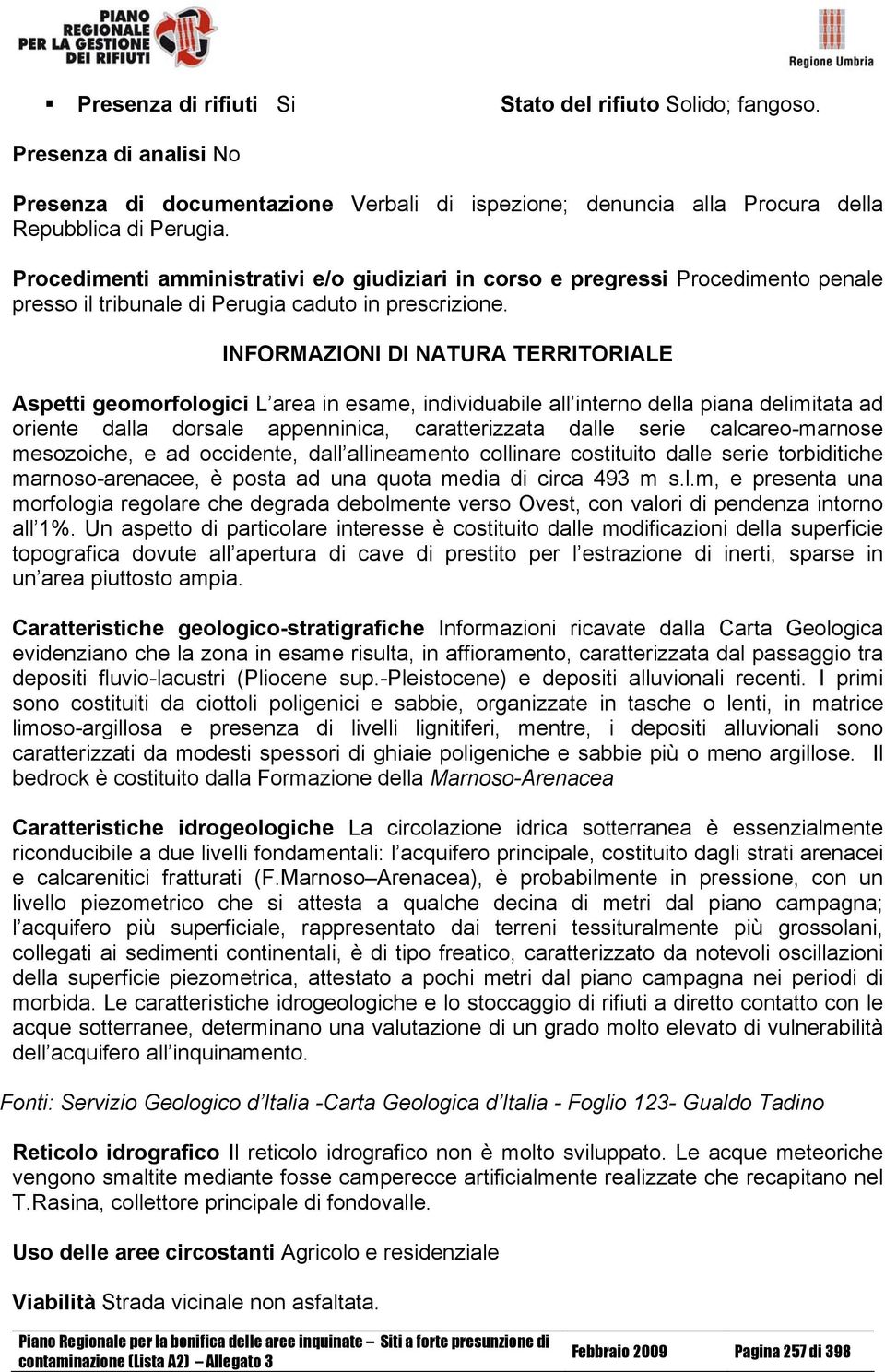 INFORMAZIONI DI NATURA TERRITORIALE Aspetti geomorfologici L area in esame, individuabile all interno della piana delimitata ad oriente dalla dorsale appenninica, caratterizzata dalle serie