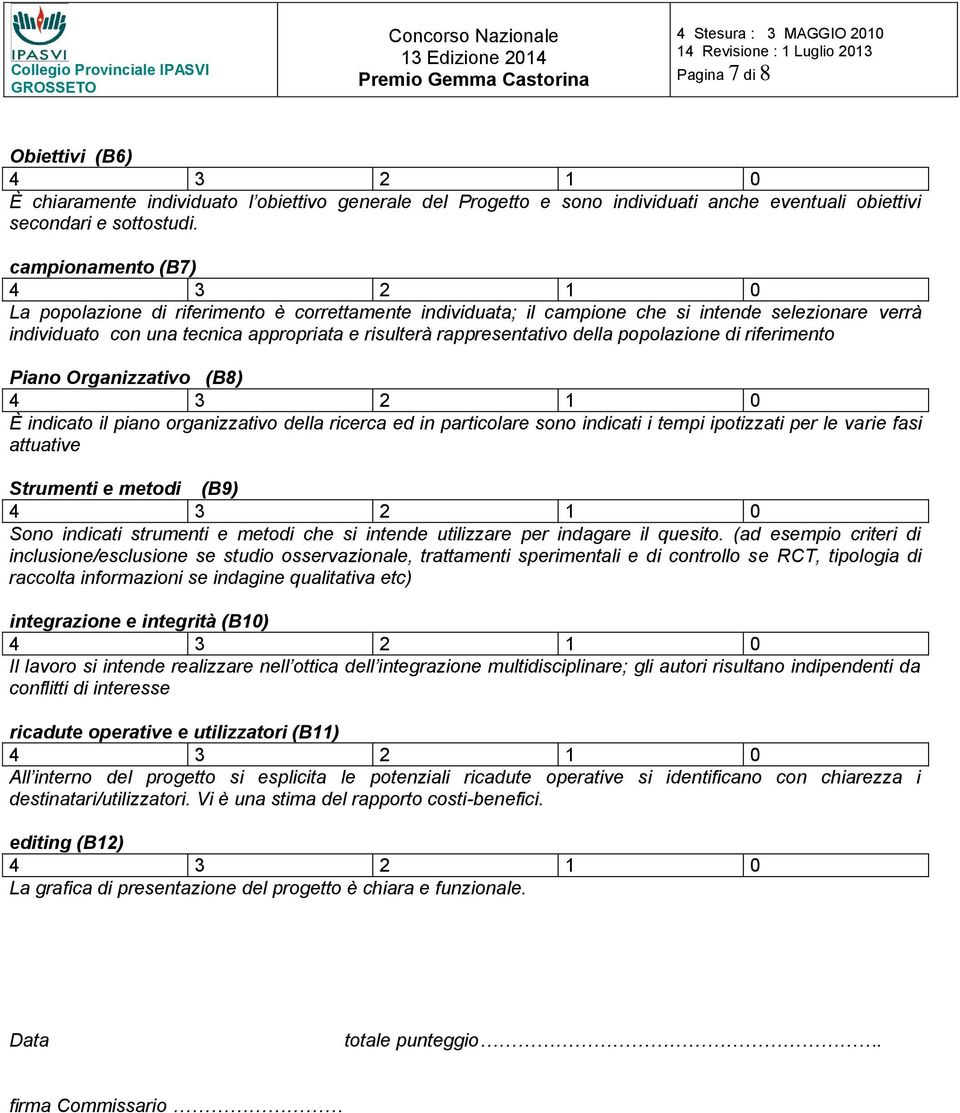 popolazione di riferimento Piano Organizzativo (B8) È indicato il piano organizzativo della ricerca ed in particolare sono indicati i tempi ipotizzati per le varie fasi attuative Strumenti e metodi