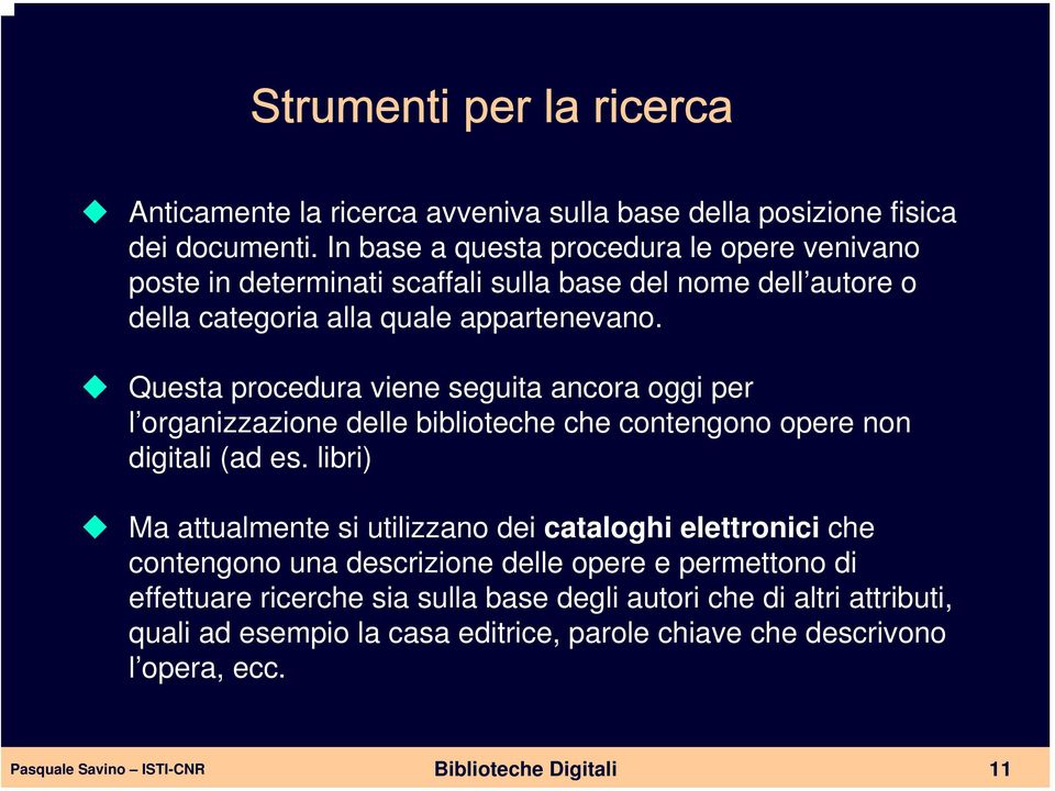 Questa procedura viene seguita ancora oggi per l organizzazione delle biblioteche che contengono opere non digitali (ad es.