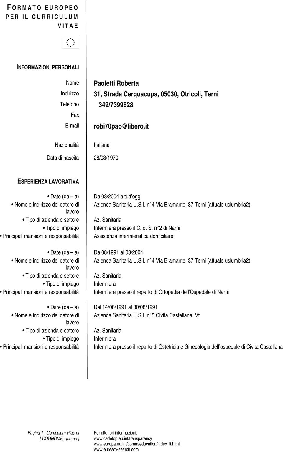 it Nazionalità Italiana Data di nascita 28/08/1970 ESPERIENZA LAVORATIVA Date (da a) Nome e indirizzo del datore di Tipo di azienda o settore Tipo di impiego Principali mansioni e responsabilità Da