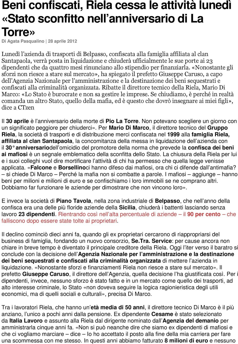 «Nonostante gli sforzi non riesce a stare sul mercato», ha spiegato il prefetto Giuseppe Caruso, a capo dell Agenzia Nazionale per l amministrazione e la destinazione dei beni sequestrati e