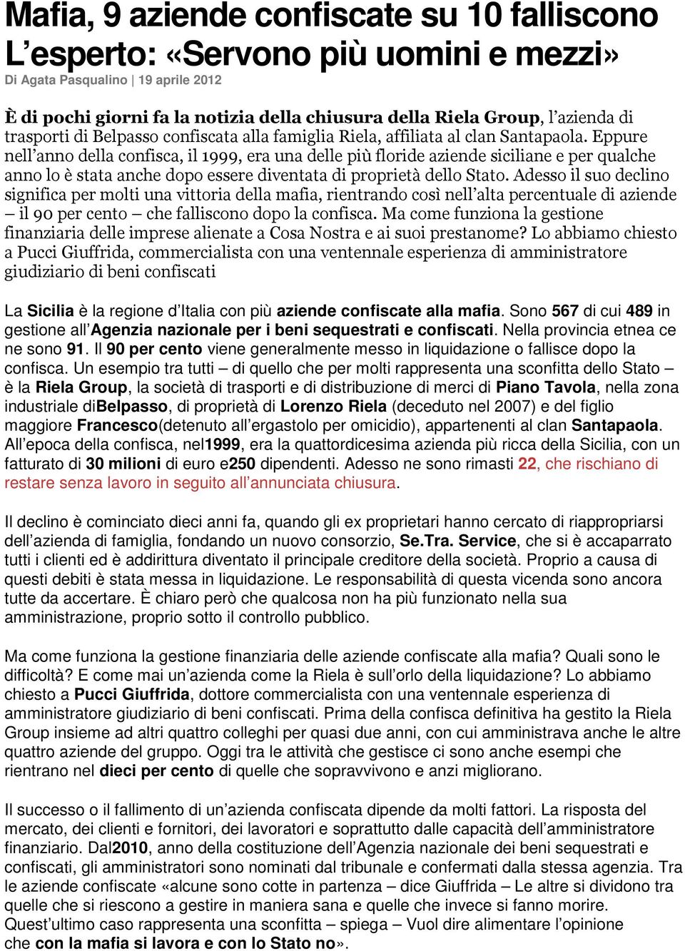 Eppure nell anno della confisca, il 1999, era una delle più floride aziende siciliane e per qualche anno lo è stata anche dopo essere diventata di proprietà dello Stato.