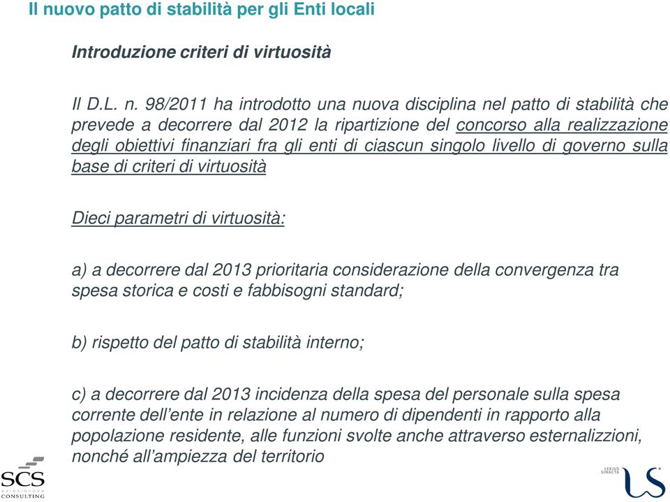 decorrere dal 2013 prioritaria considerazione della convergenza tra spesa storica e costi e fabbisogni standard; b) rispetto del patto di stabilità interno; c) a decorrere dal 2013 incidenza della