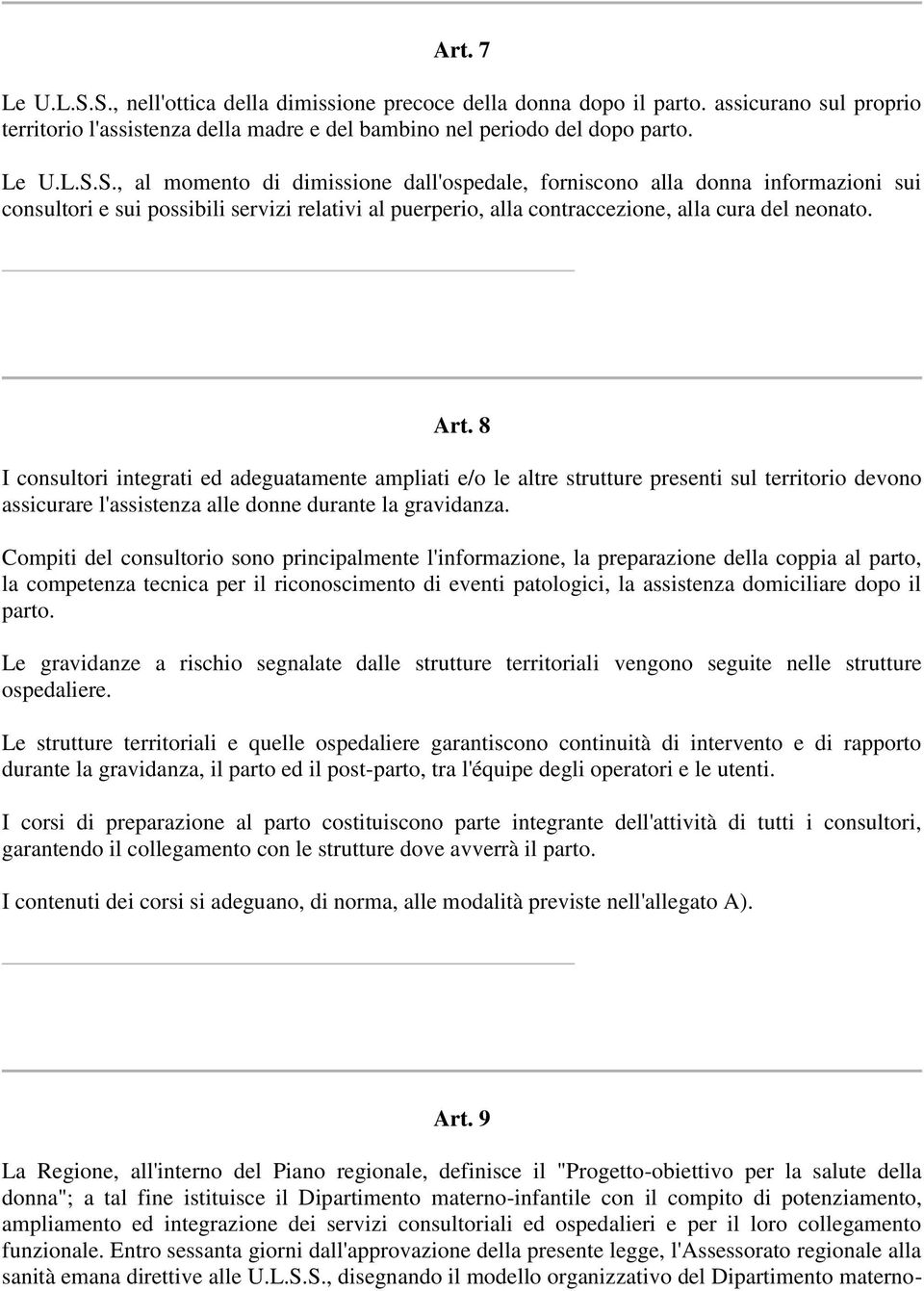 Compiti del consultorio sono principalmente l'informazione, la preparazione della coppia al parto, la competenza tecnica per il riconoscimento di eventi patologici, la assistenza domiciliare dopo il