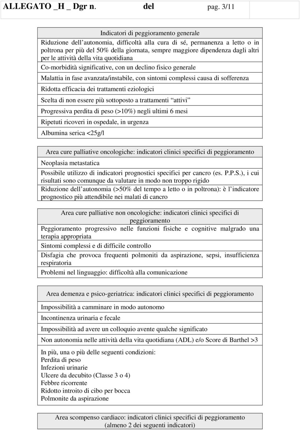 per le attività della vita quotidiana Co-morbidità significative, con un declino fisico generale Malattia in fase avanzata/instabile, con sintomi complessi causa di sofferenza Ridotta efficacia dei