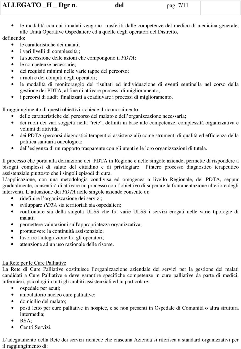 caratteristiche dei malati; i vari livelli di complessità ; la successione delle azioni che compongono il PDTA; le competenze necessarie; dei requisiti minimi nelle varie tappe del percorso; i ruoli