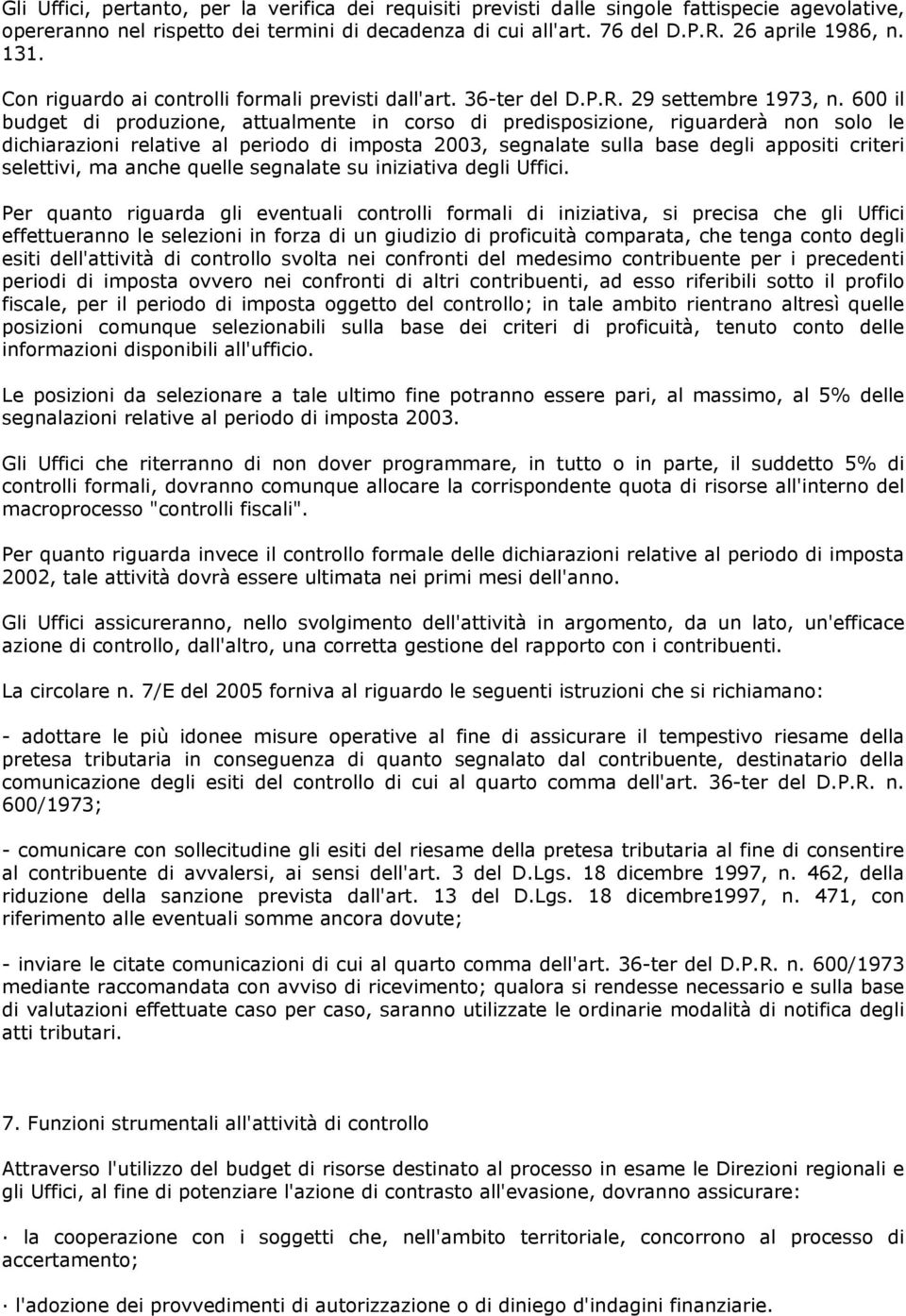 600 il budget di produzione, attualmente in corso di predisposizione, riguarderà non solo le dichiarazioni relative al periodo di imposta 2003, segnalate sulla base degli appositi criteri selettivi,