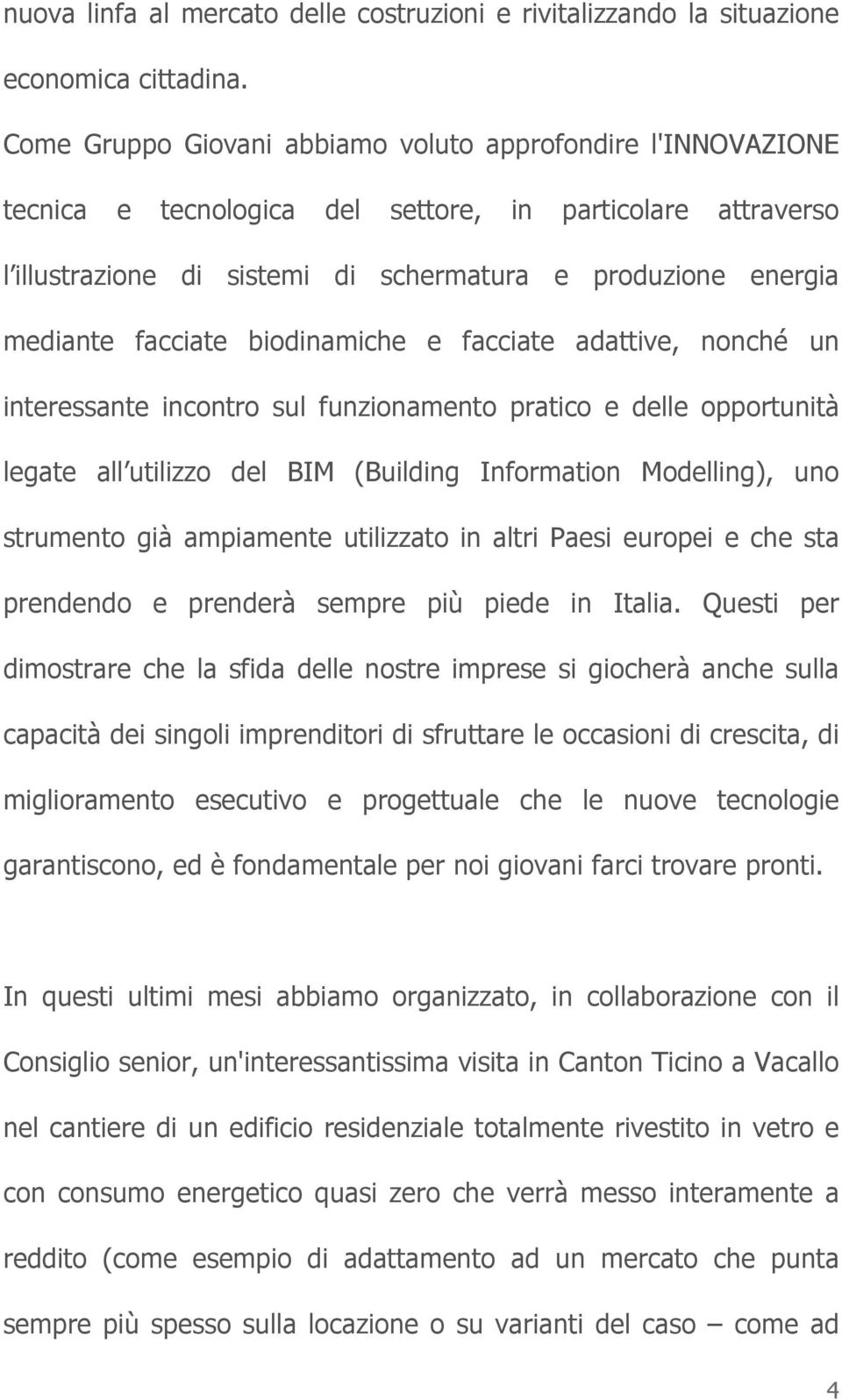 facciate biodinamiche e facciate adattive, nonché un interessante incontro sul funzionamento pratico e delle opportunità legate all utilizzo del BIM (Building Information Modelling), uno strumento