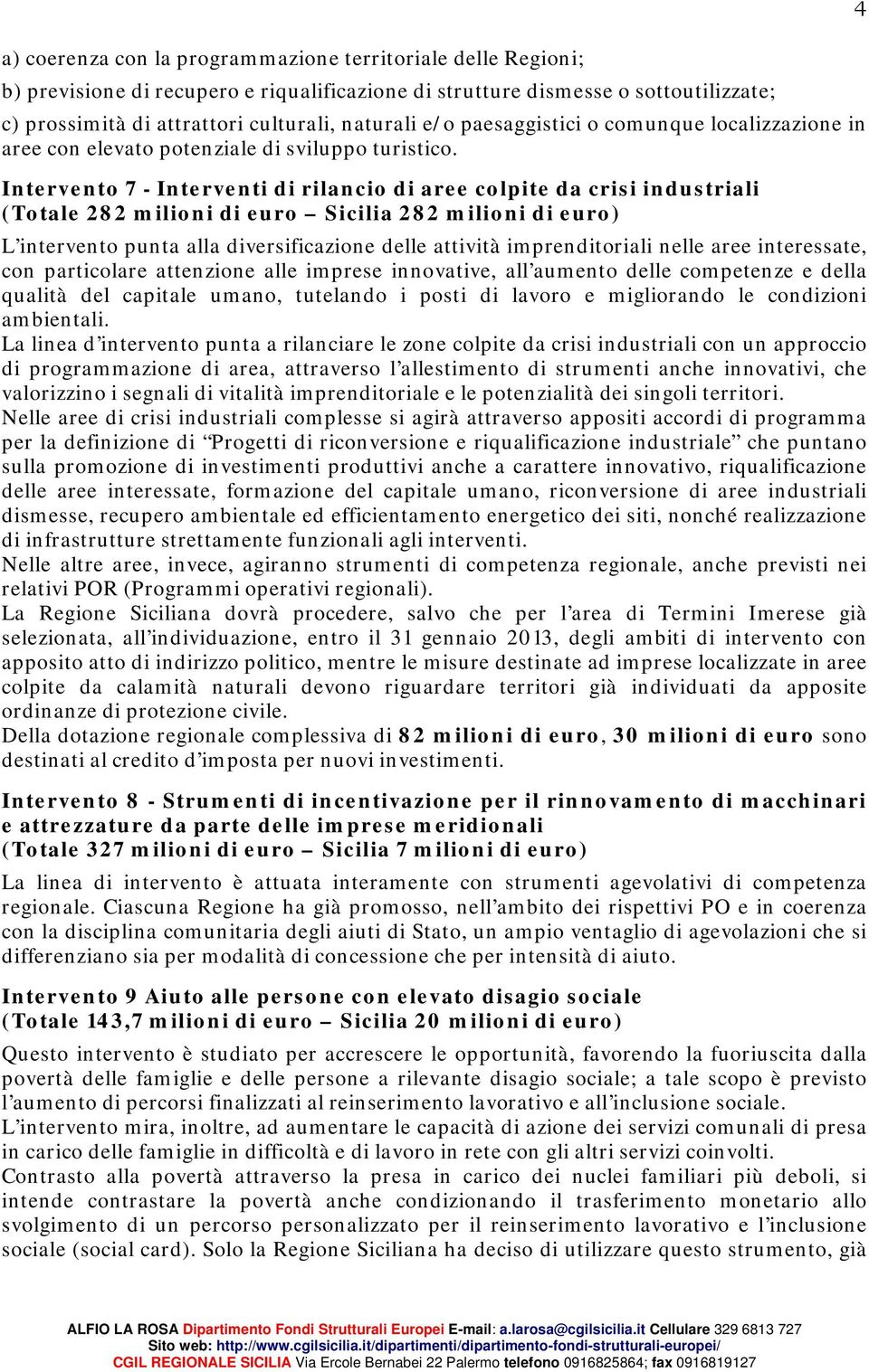 Intervento 7 - Interventi di rilancio di aree colpite da crisi industriali (Totale 282 milioni di euro Sicilia 282 milioni di euro) L intervento punta alla diversificazione delle attività