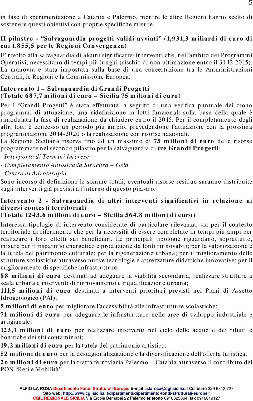 855,5 per le Regioni Convergenza) E rivolto alla salvaguardia di alcuni significativi interventi che, nell ambito dei Programmi Operativi, necessitano di tempi più lunghi (rischio di non ultimazione