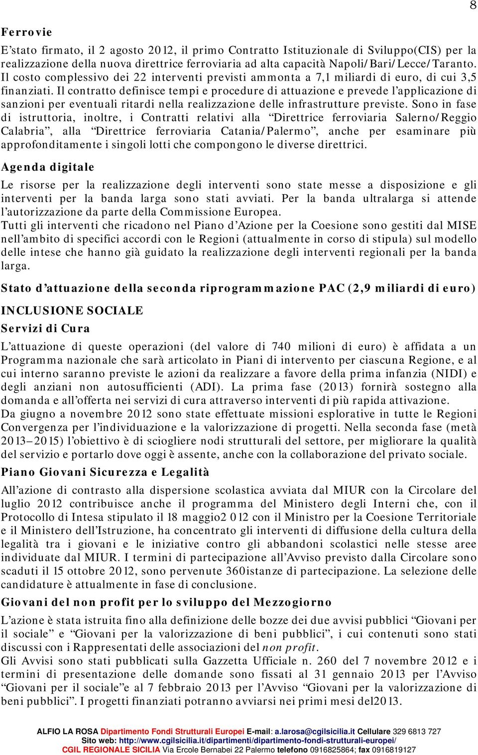 Il contratto definisce tempi e procedure di attuazione e prevede l applicazione di sanzioni per eventuali ritardi nella realizzazione delle infrastrutture previste.