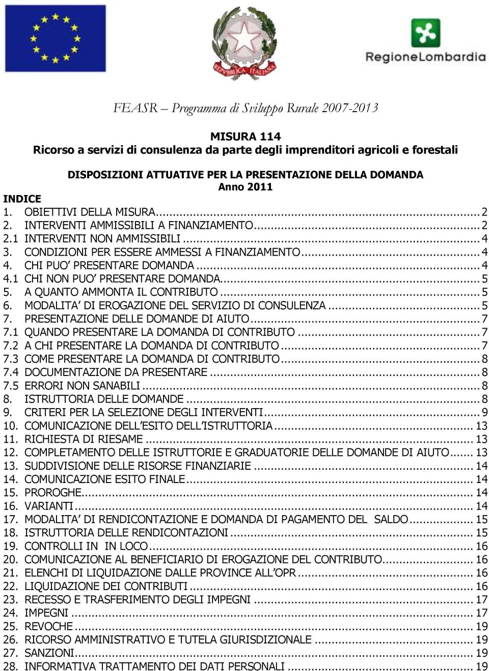 CHI PUO PRESENTARE DOMANDA... 4 4.1 CHI NON PUO PRESENTARE DOMANDA... 5 5. A QUANTO AMMONTA IL CONTRIBUTO... 5 6. MODALITA DI EROGAZIONE DEL SERVIZIO DI CONSULENZA... 5 7.