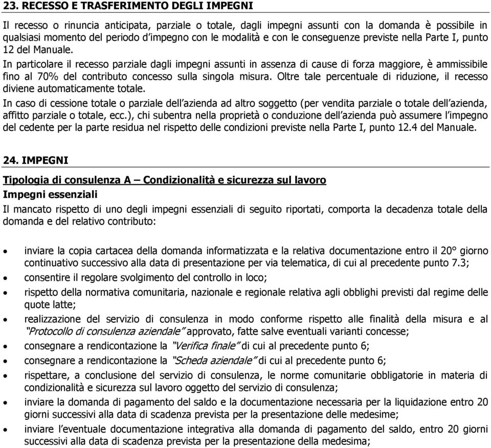 In particolare il recesso parziale dagli impegni assunti in assenza di cause di forza maggiore, è ammissibile fino al 70% del contributo concesso sulla singola misura.