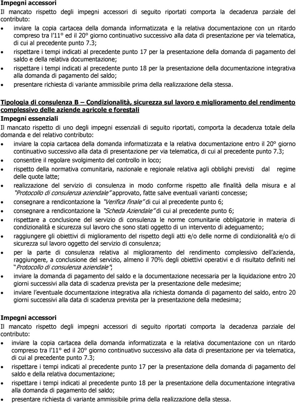 ; rispettare i tempi indicati al precedente punto 17 per la presentazione della domanda di pagamento del saldo e della relativa documentazione; rispettare i tempi indicati al precedente punto 18 per