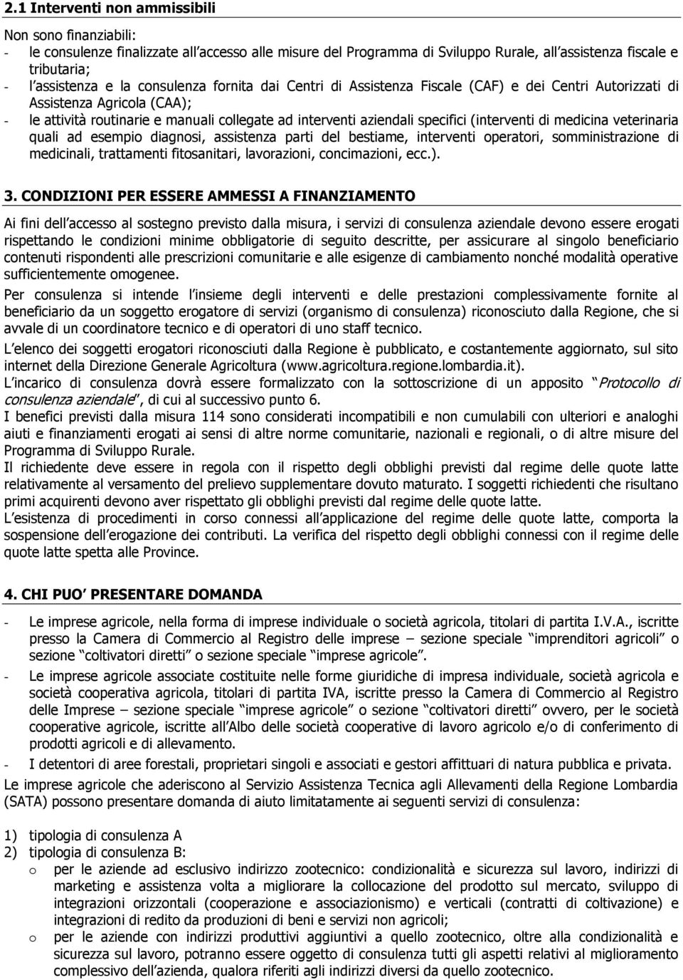 (interventi di medicina veterinaria quali ad esempio diagnosi, assistenza parti del bestiame, interventi operatori, somministrazione di medicinali, trattamenti fitosanitari, lavorazioni,