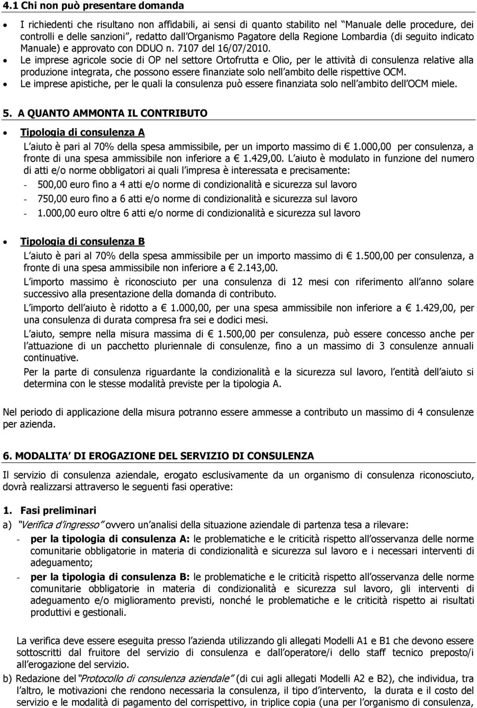 Le imprese agricole socie di OP nel settore Ortofrutta e Olio, per le attività di consulenza relative alla produzione integrata, che possono essere finanziate solo nell ambito delle rispettive OCM.