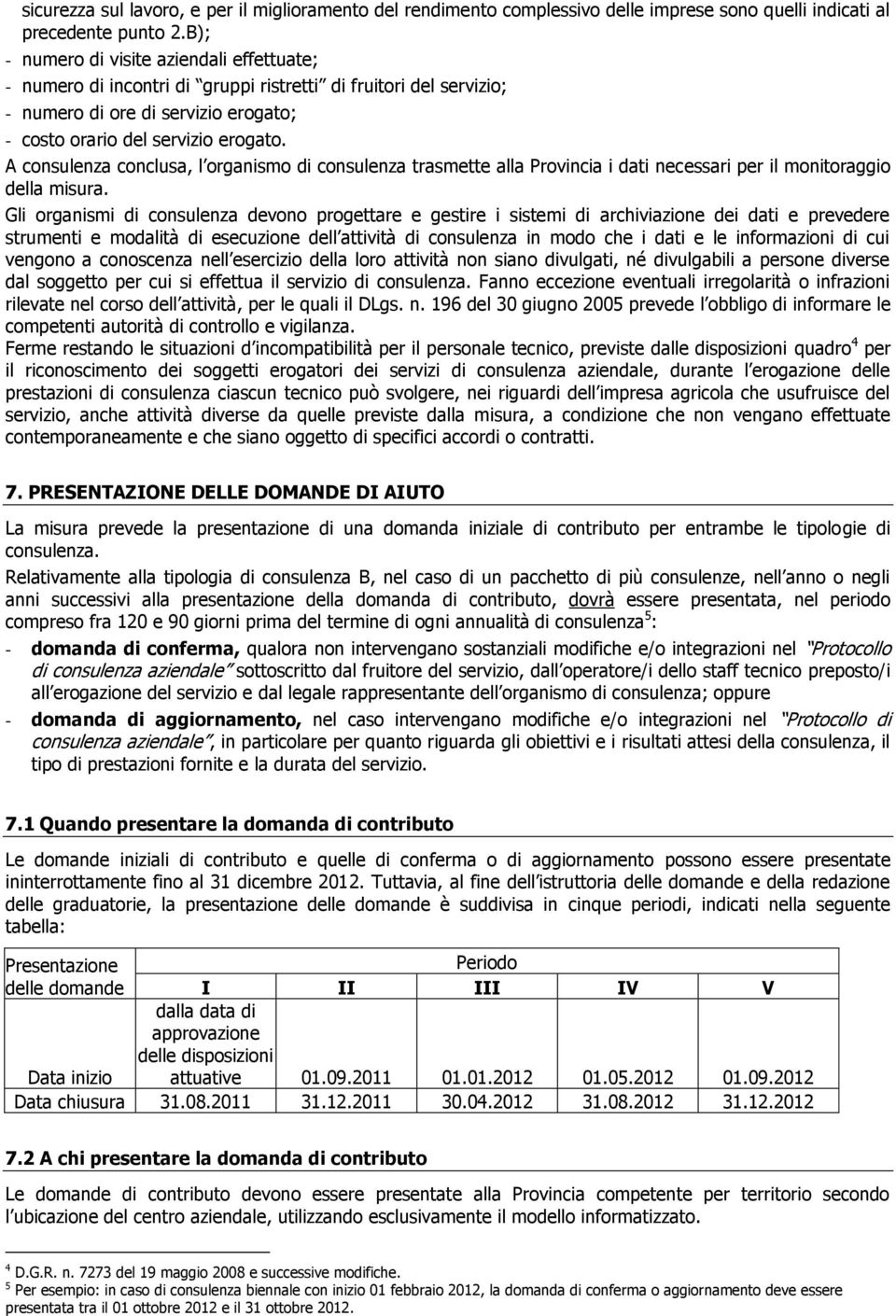 A consulenza conclusa, l organismo di consulenza trasmette alla Provincia i dati necessari per il monitoraggio della misura.