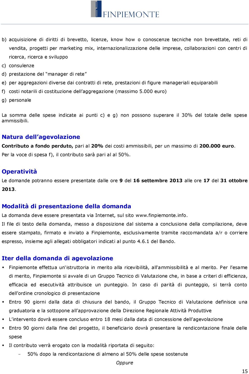 notarili di costituzione dell aggregazione (massimo 5.000 euro) g) personale La somma delle spese indicate ai punti c) e g) non possono superare il 30% del totale delle spese ammissibili.