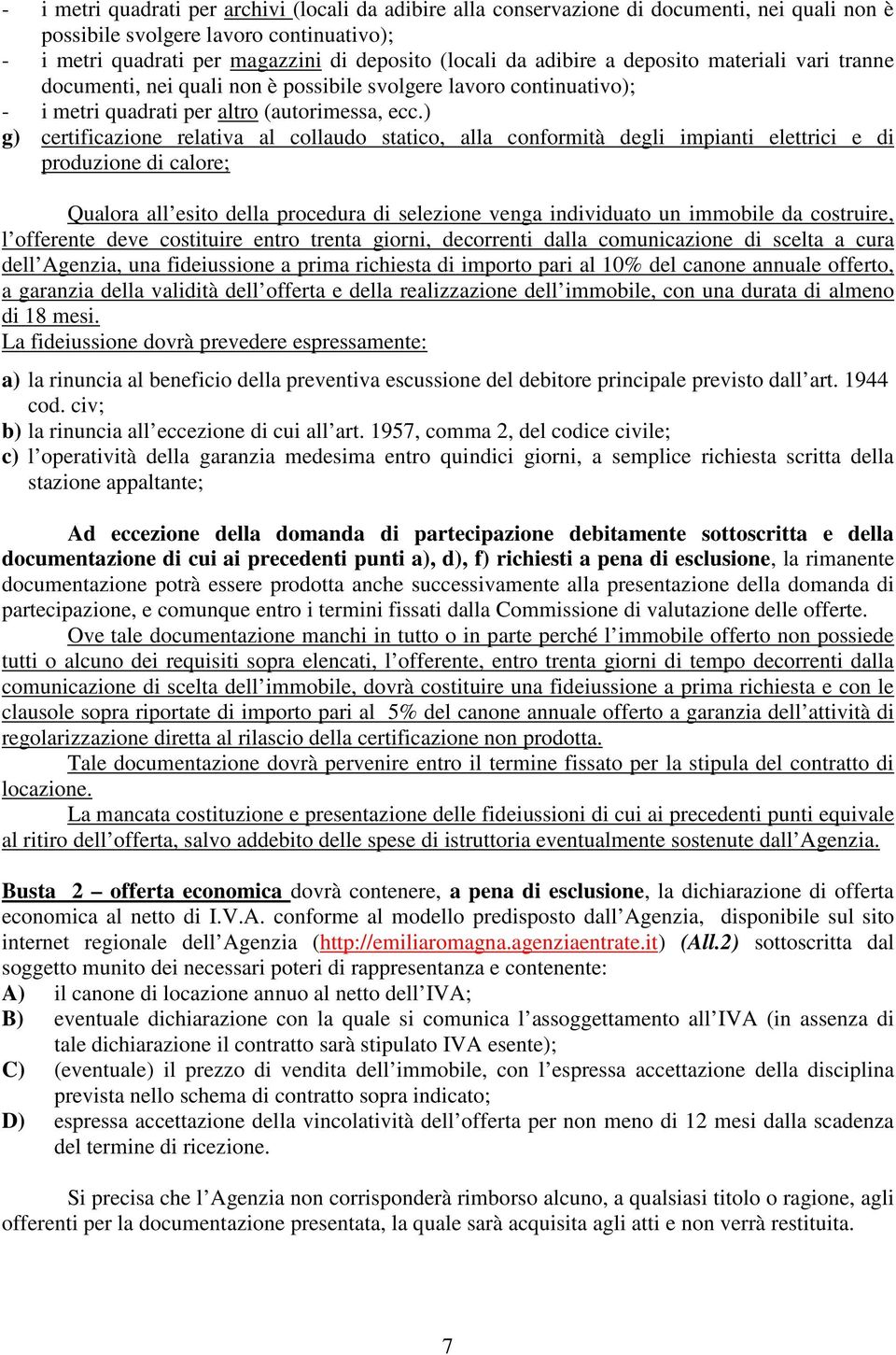 ) g) certificazione relativa al collaudo statico, alla conformità degli impianti elettrici e di produzione di calore; Qualora all esito della procedura di selezione venga individuato un immobile da