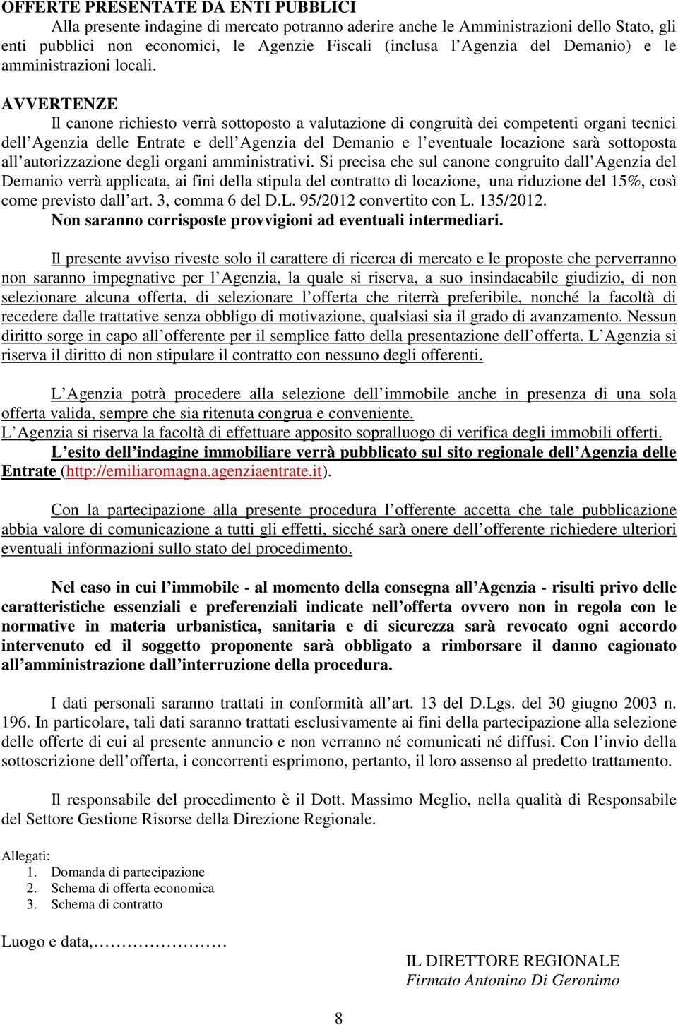 AVVERTENZE Il canone richiesto verrà sottoposto a valutazione di congruità dei competenti organi tecnici dell Agenzia delle Entrate e dell Agenzia del Demanio e l eventuale locazione sarà sottoposta