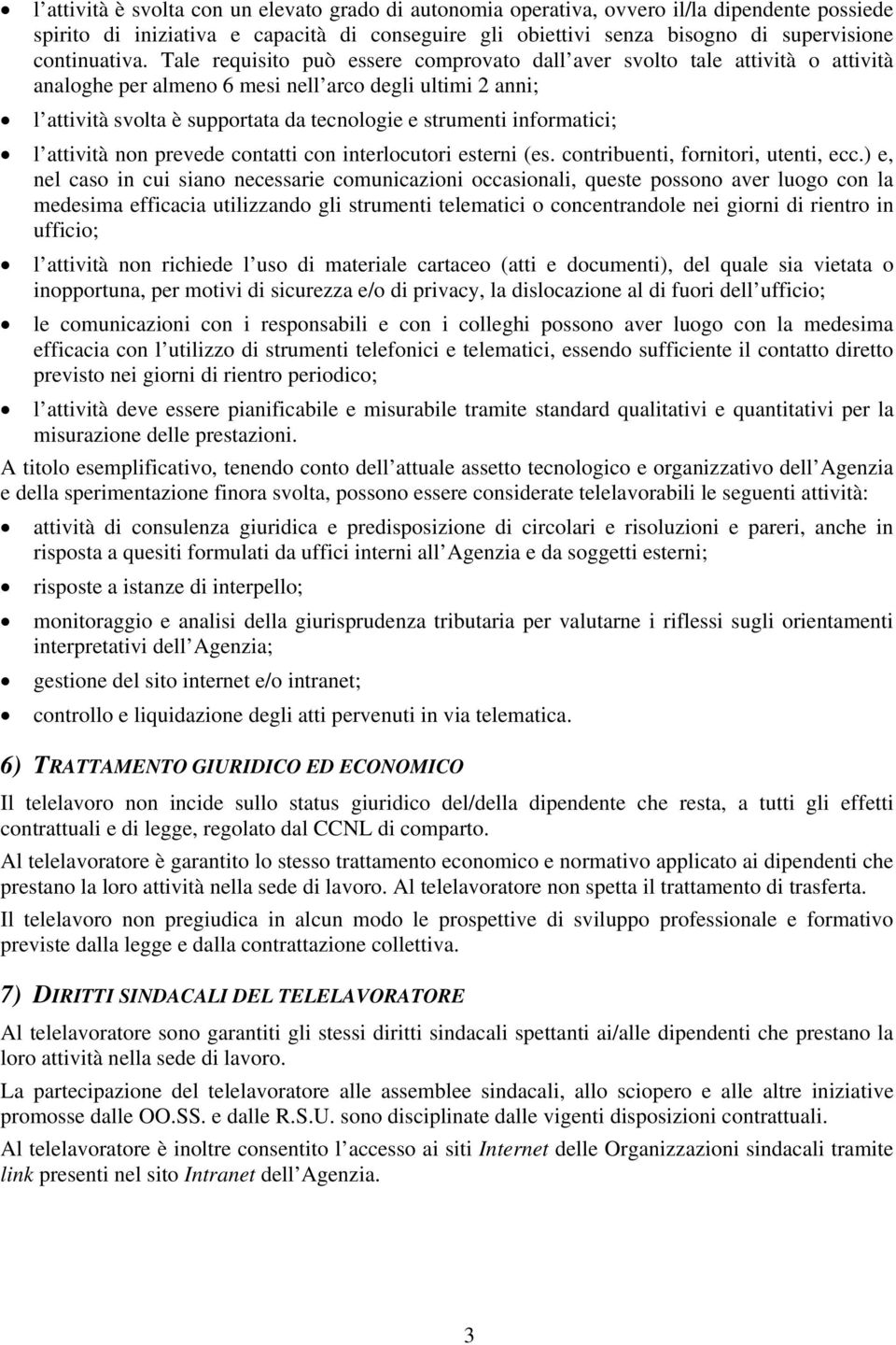 Tale requisito può essere comprovato dall aver svolto tale attività o attività analoghe per almeno 6 mesi nell arco degli ultimi 2 anni; l attività svolta è supportata da tecnologie e strumenti