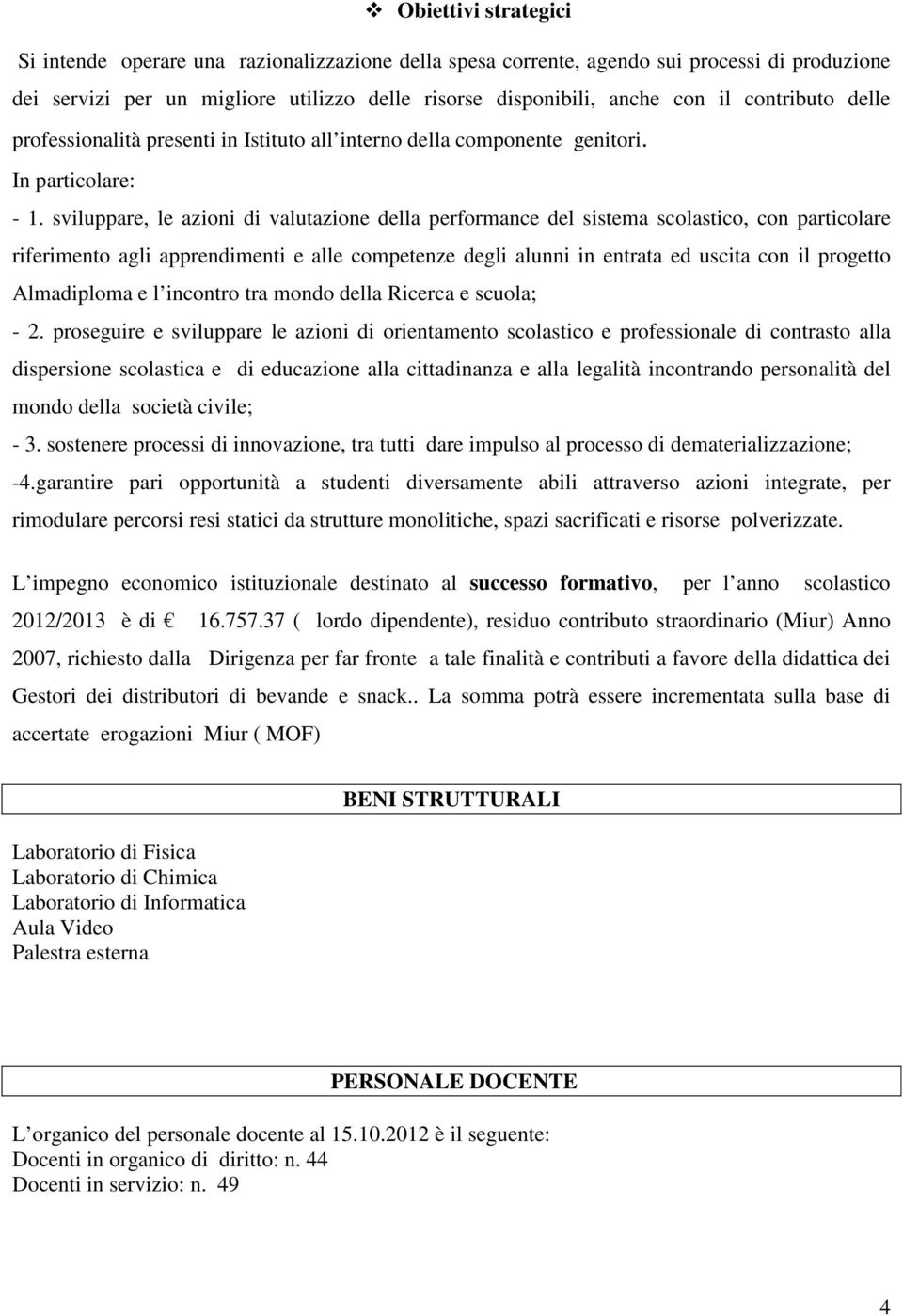 sviluppare, le azioni di valutazione della performance del sistema scolastico, con particolare riferimento agli apprendimenti e alle competenze degli alunni in entrata ed uscita con il progetto