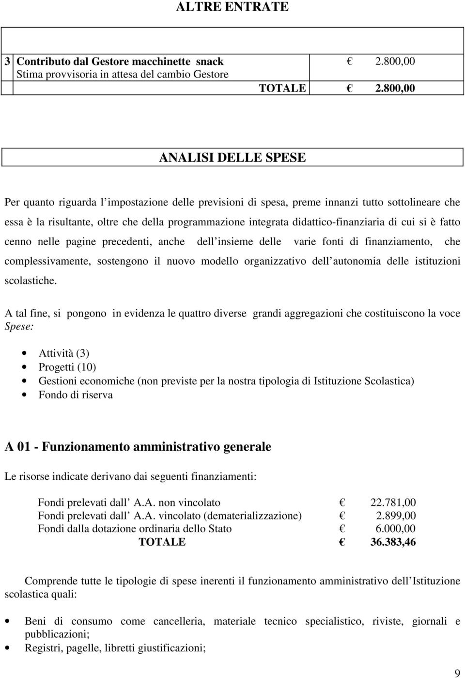 didattico-finanziaria di cui si è fatto cenno nelle pagine precedenti, anche dell insieme delle varie fonti di finanziamento, che complessivamente, sostengono il nuovo modello organizzativo dell