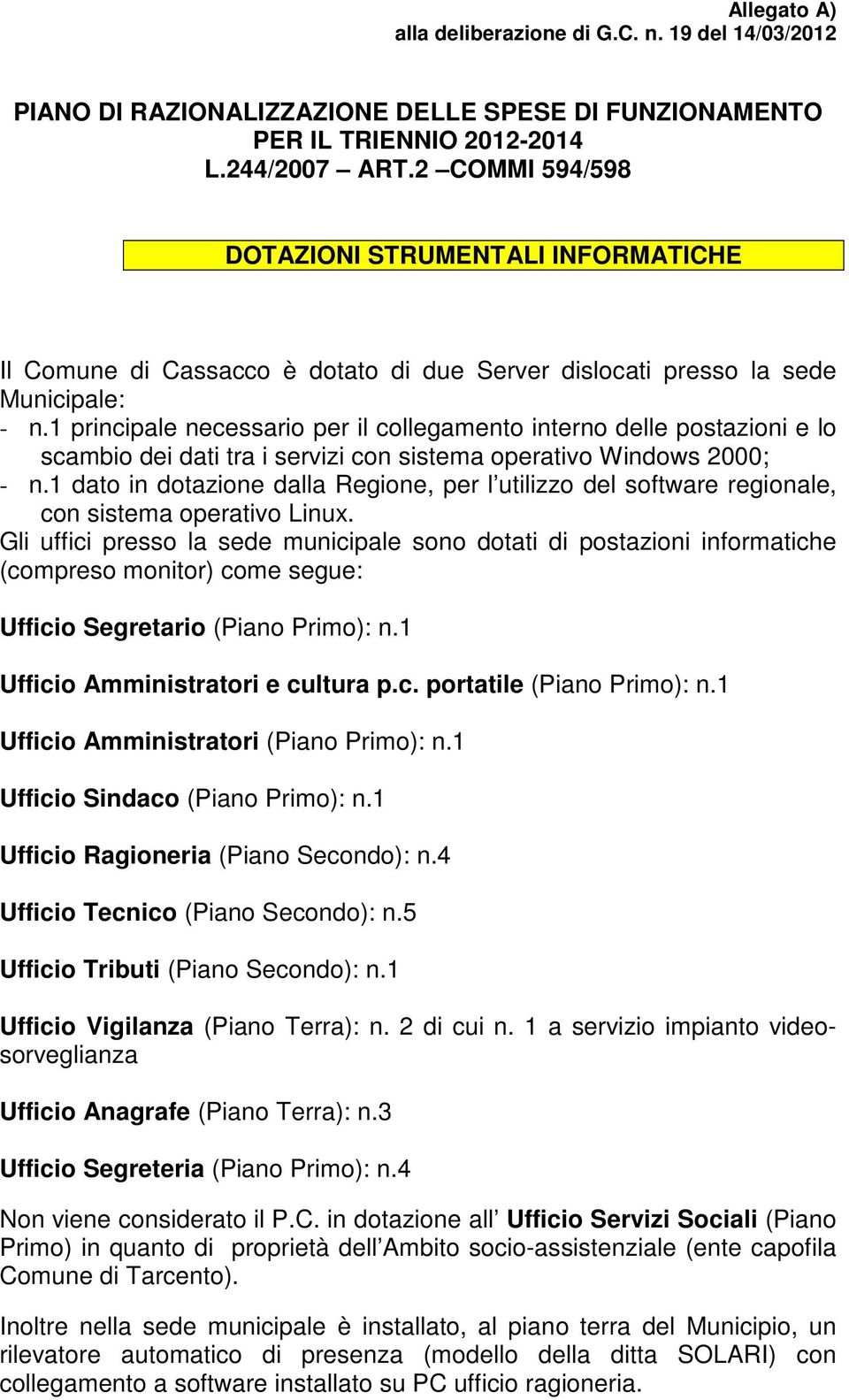 1 principale necessario per il collegamento interno delle postazioni e lo scambio dei dati tra i servizi con sistema operativo Windows 2000; - n.