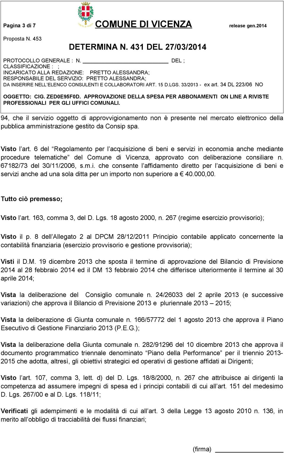 67182/73 del 30/11/2006, s.m.i. che consente l affidamento diretto per l acquisizione di beni e servizi anche ad una sola ditta per un importo non superiore a 40.000,00.