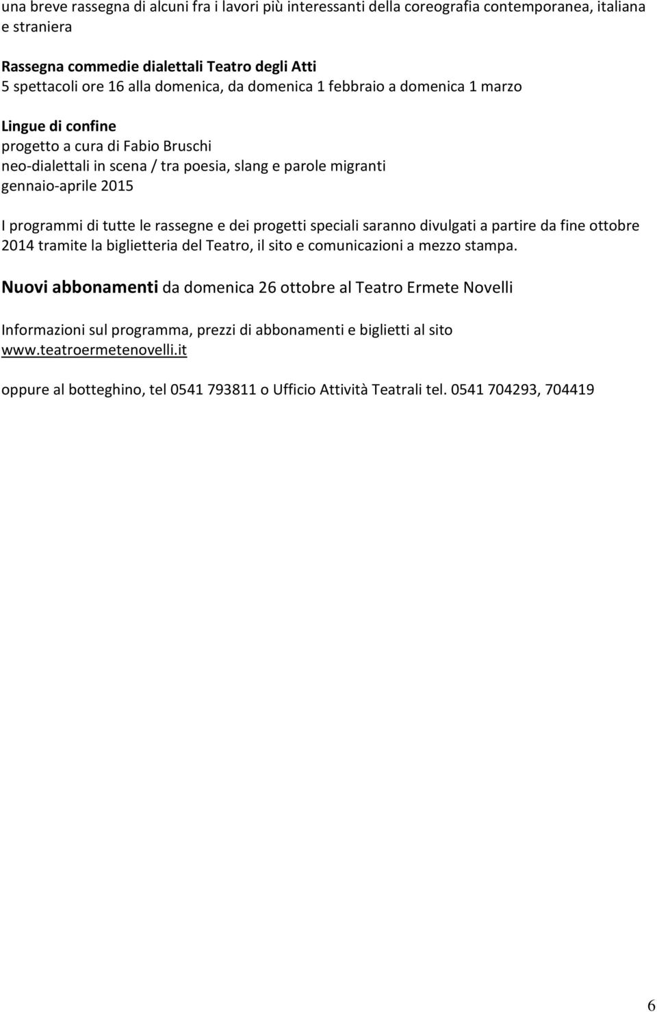 rassegne e dei progetti speciali saranno divulgati a partire da fine ottobre 2014 tramite la biglietteria del Teatro, il sito e comunicazioni a mezzo stampa.