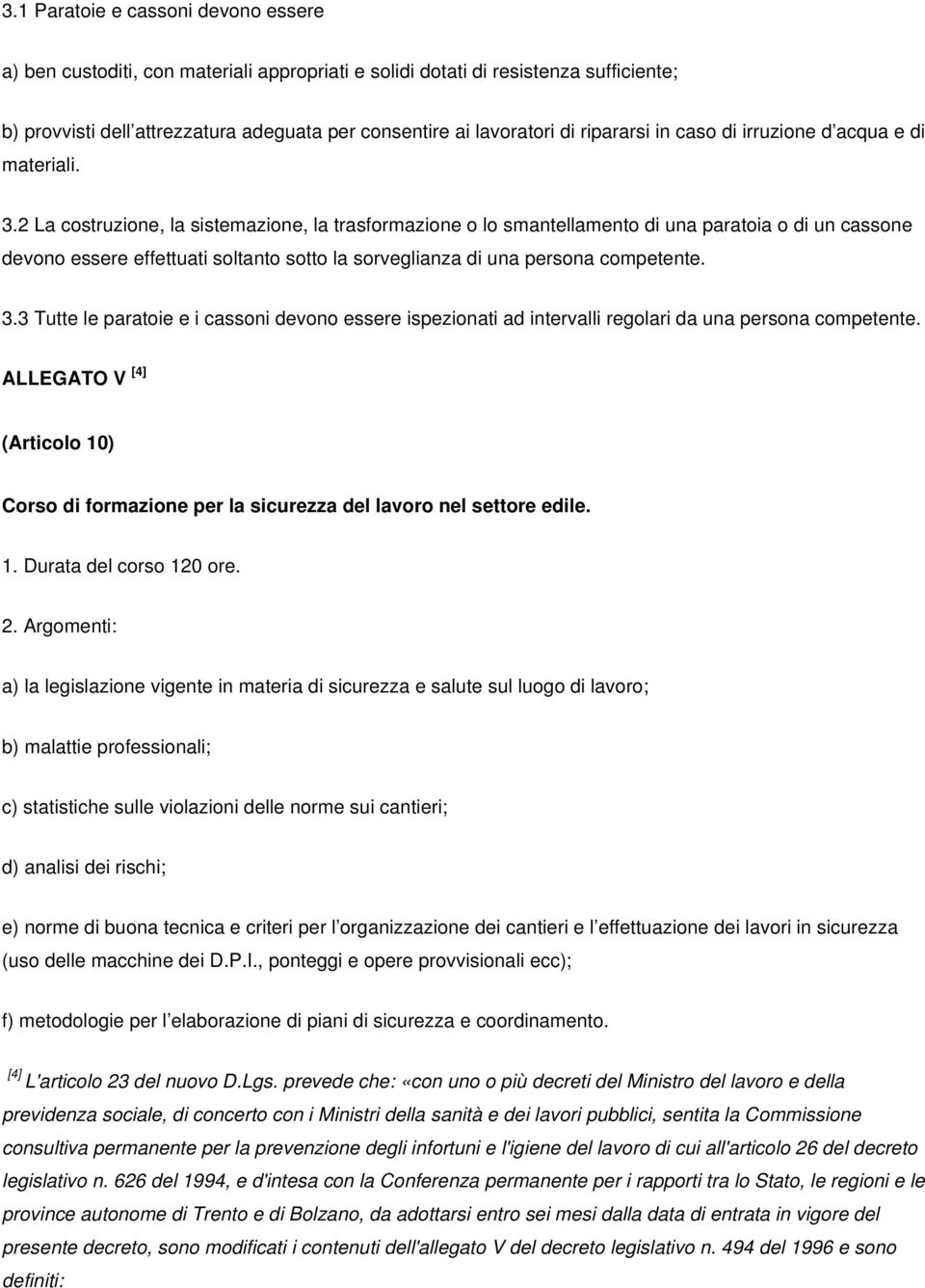 2 La costruzione, la sistemazione, la trasformazione o lo smantellamento di una paratoia o di un cassone devono essere effettuati soltanto sotto la sorveglianza di una persona competente. 3.