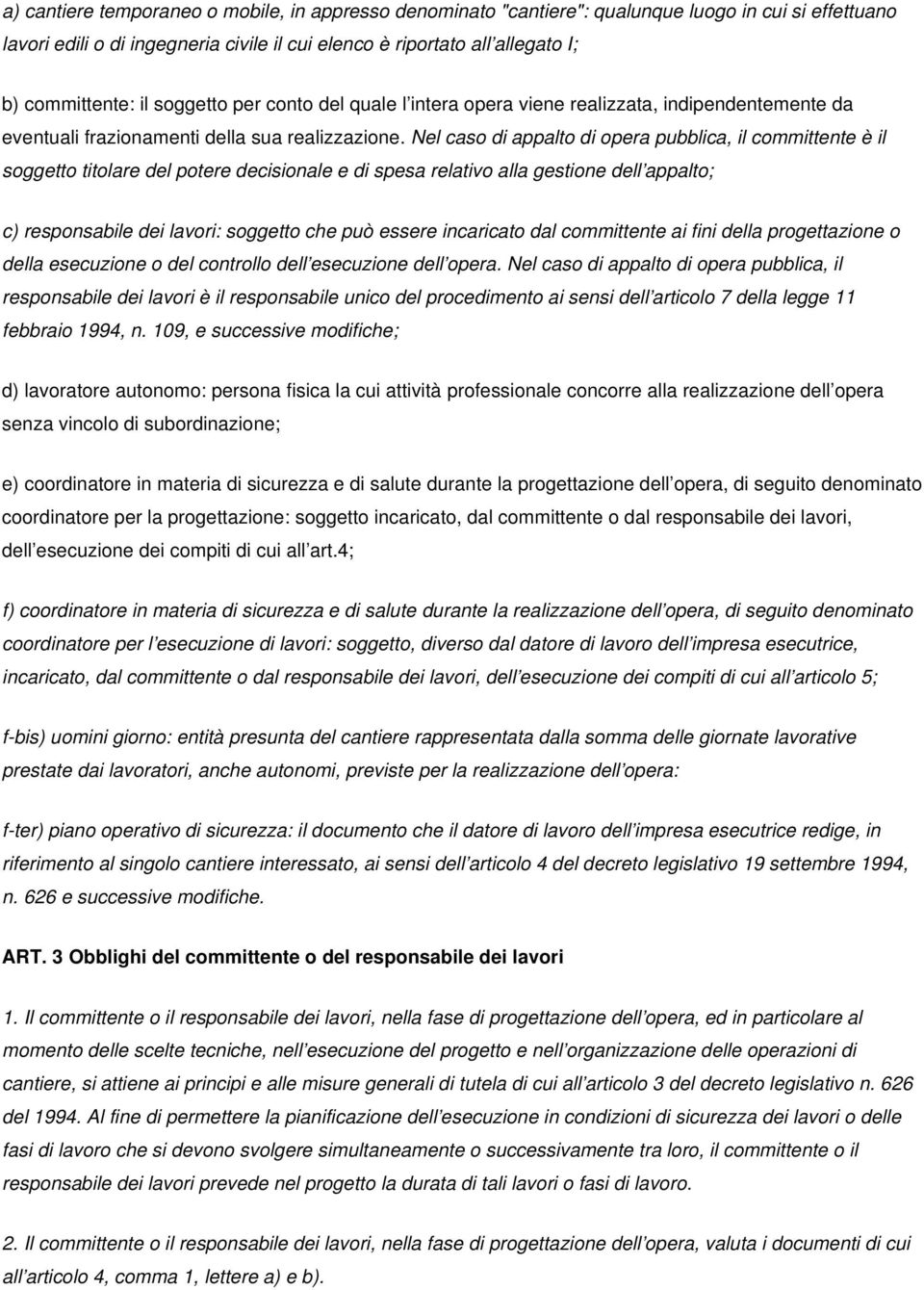 Nel caso di appalto di opera pubblica, il committente è il soggetto titolare del potere decisionale e di spesa relativo alla gestione dell appalto; c) responsabile dei lavori: soggetto che può essere