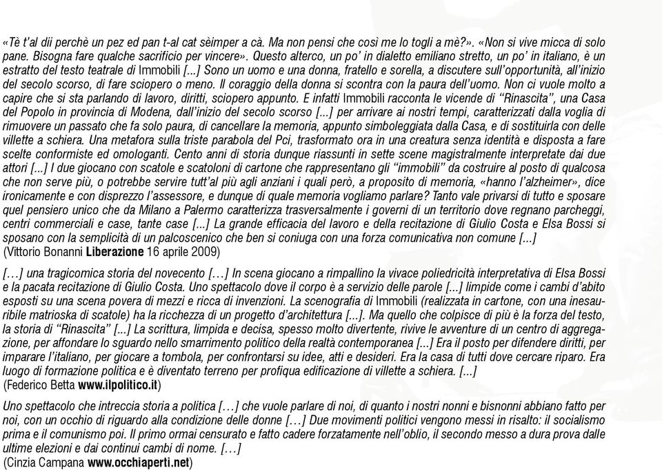 ..] Sono un uomo e una donna, fratello e sorella, a discutere sull opportunità, all inizio del secolo scorso, di fare sciopero o meno. Il coraggio della donna si scontra con la paura dell uomo.