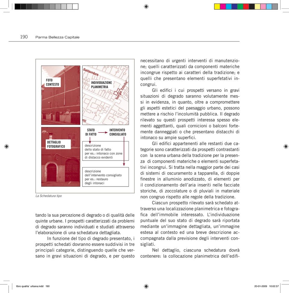 I prospetti caratterizzati da problemi di degrado saranno individuati e studiati attraverso l elaborazione di una schedatura dettagliata.