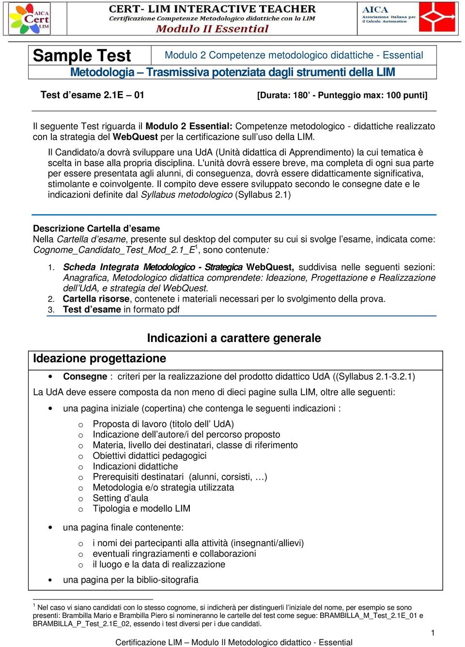 sull uso della LIM. Il Candidato/a dovrà sviluppare una UdA (Unità didattica di Apprendimento) la cui tematica è scelta in base alla propria disciplina.