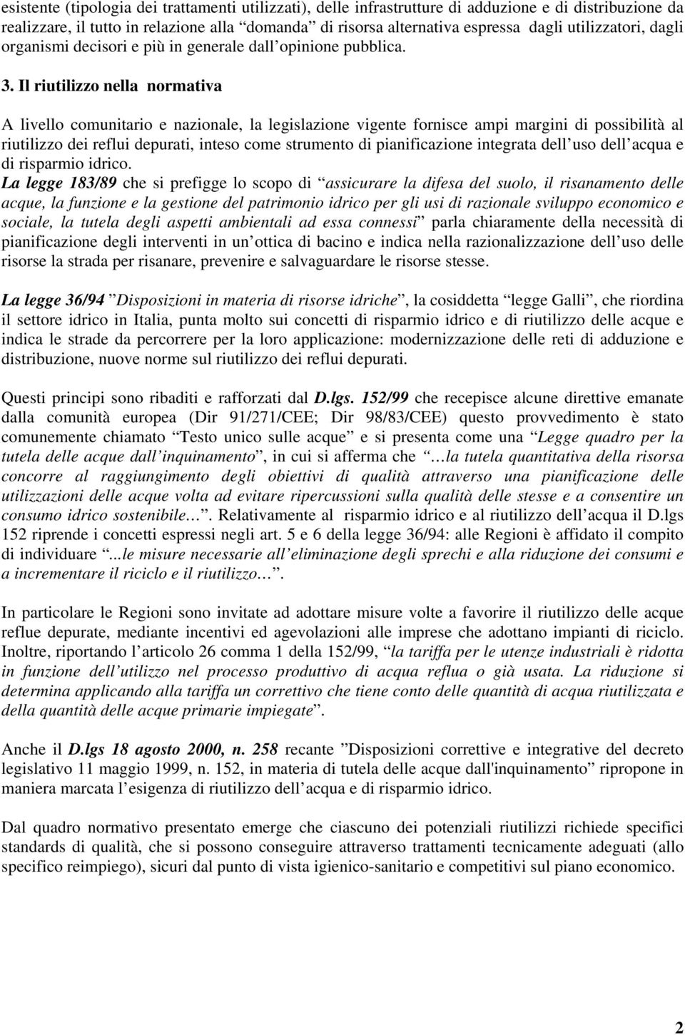 Il riutilizzo nella normativa A livello comunitario e nazionale, la legislazione vigente fornisce ampi margini di possibilità al riutilizzo dei reflui depurati, inteso come strumento di