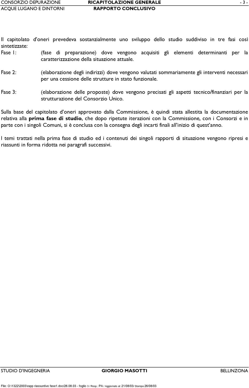 Fase 2: Fase 3: (elaborazione degli indirizzi) dove vengono valutati sommariamente gli interventi necessari per una cessione delle strutture in stato funzionale.