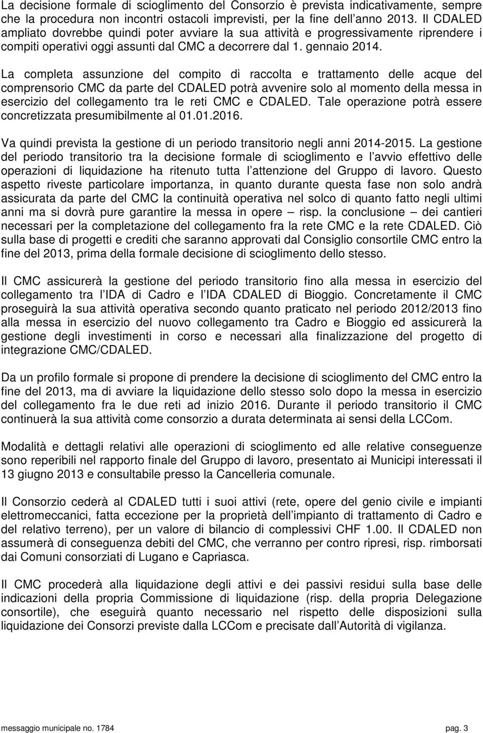 La completa assunzione del compito di raccolta e trattamento delle acque del comprensorio CMC da parte del CDALED potrà avvenire solo al momento della messa in esercizio del collegamento tra le reti