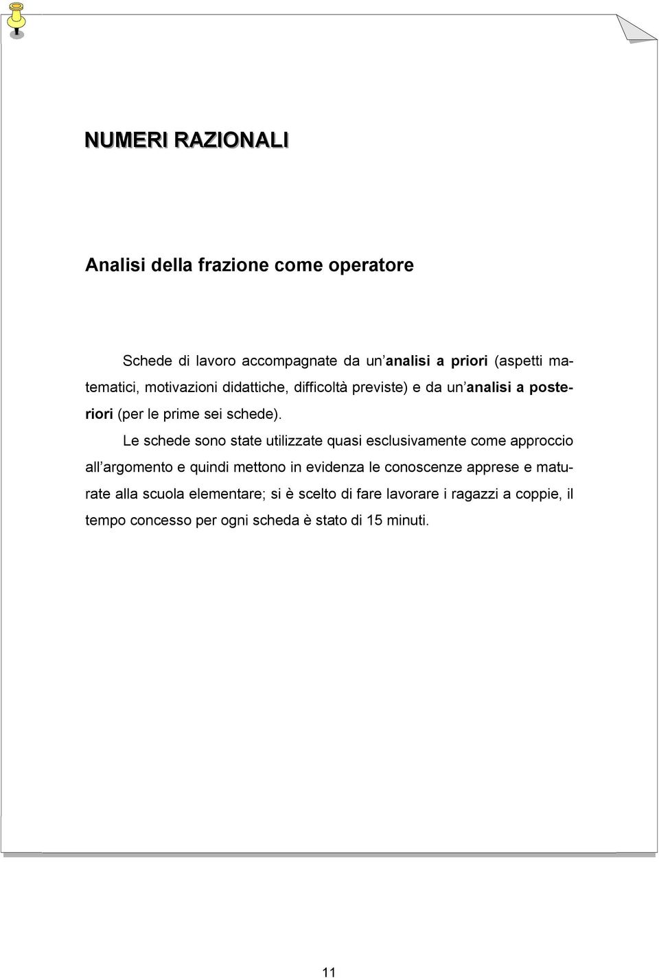 Le schede sono state utilizzate quasi esclusivamente come approccio all argomento e quindi mettono in evidenza le conoscenze