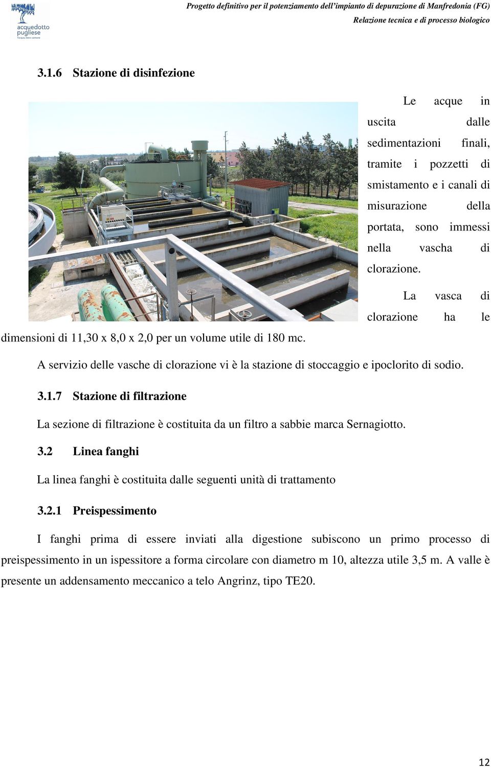 3.2 Linea fanghi La linea fanghi è costituita dalle seguenti unità di trattamento 3.2.1 Preispessimento I fanghi prima di essere inviati alla digestione subiscono un primo processo di preispessimento in un ispessitore a forma circolare con diametro m 10, altezza utile 3,5 m.