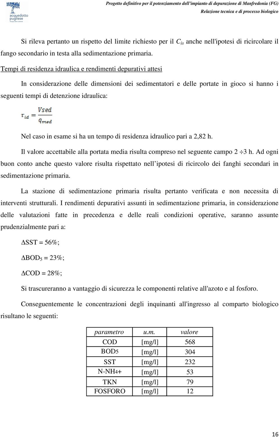 in esame si ha un tempo di residenza idraulico pari a 2,82 h. Il valore accettabile alla portata media risulta compreso nel seguente campo 2 3 h.