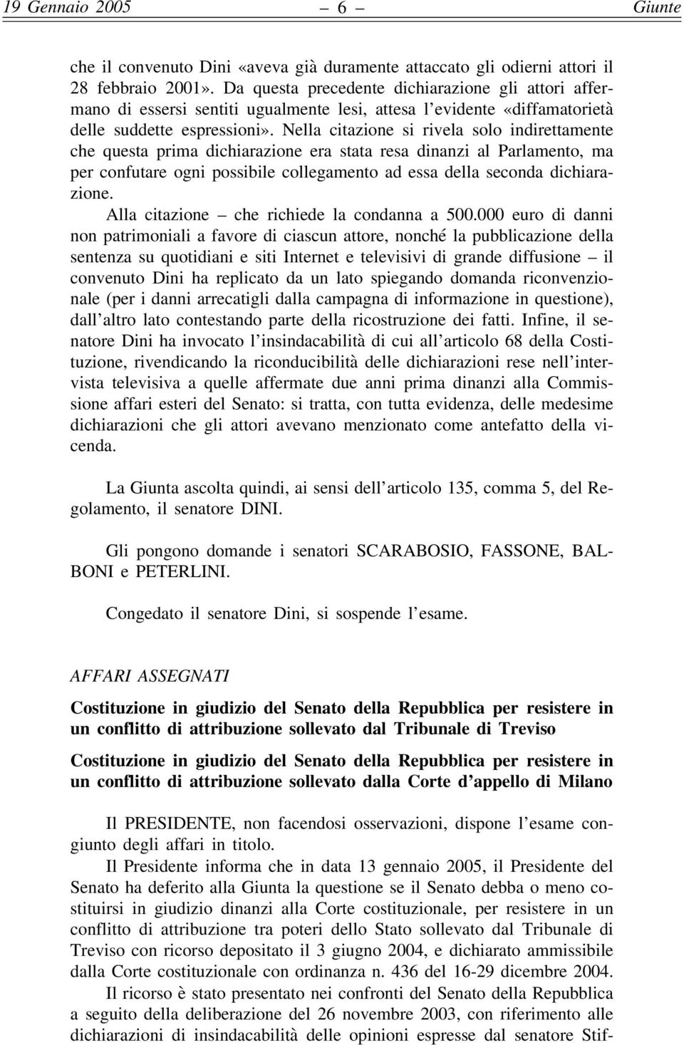 Nella citazione si rivela solo indirettamente che questa prima dichiarazione era stata resa dinanzi al Parlamento, ma per confutare ogni possibile collegamento ad essa della seconda dichiarazione.