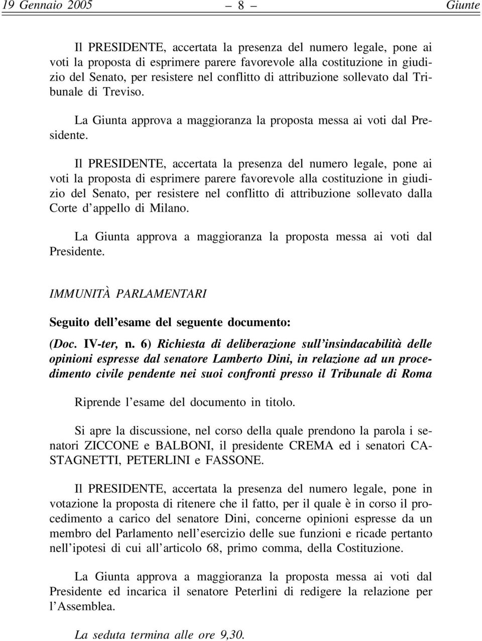 Il PRESIDENTE, accertata la presenza del numero legale, pone ai voti la proposta di esprimere parere favorevole alla costituzione in giudizio del Senato, per resistere nel conflitto di attribuzione